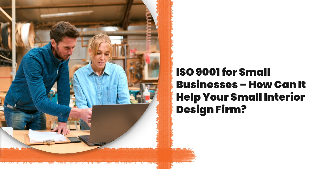 ISO 9001 for Small Businesses – How Can It Help Your Small Interior Design Firm?