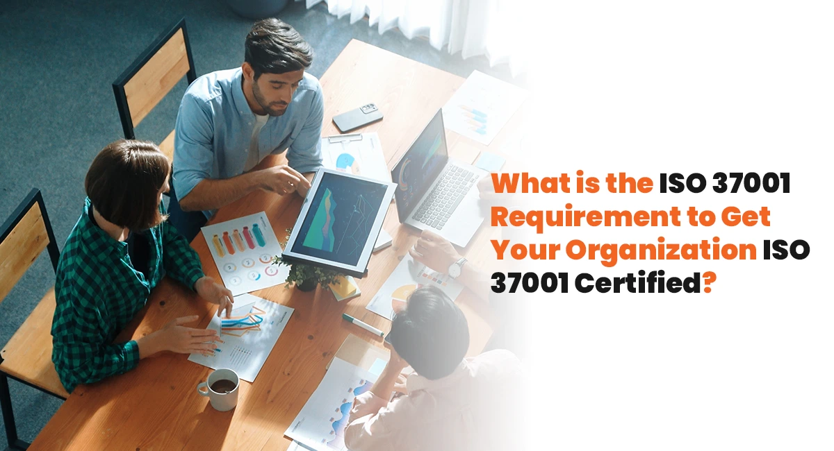 What is the ISO 37001 Requirement to Get Your Organization ISO 37001 Certified?
