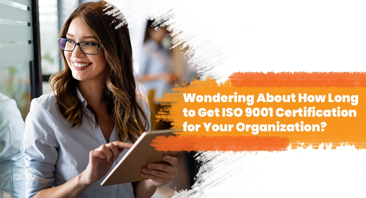 Wondering About How Long to Get ISO 9001 Certification for Your Organization?