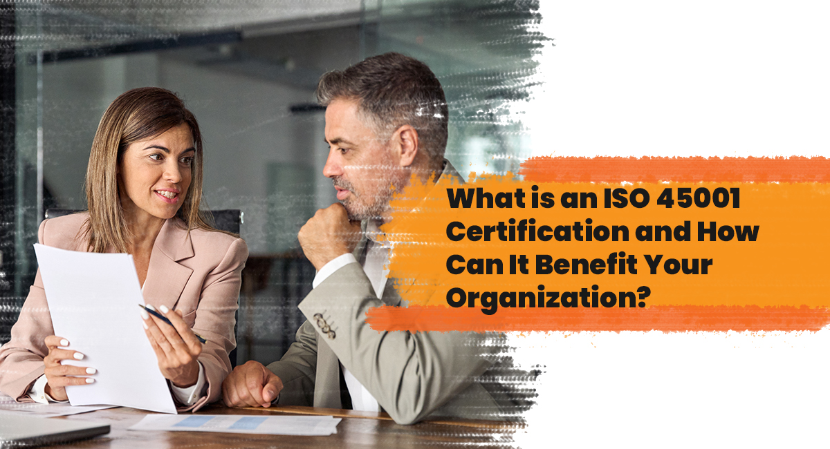 What is an ISO 45001 Certification and How Can It Benefit Your Organization?
