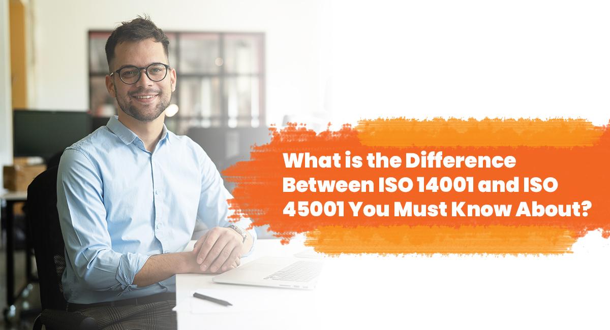 What is the Difference Between ISO 14001 and ISO 45001 You Must Know About?