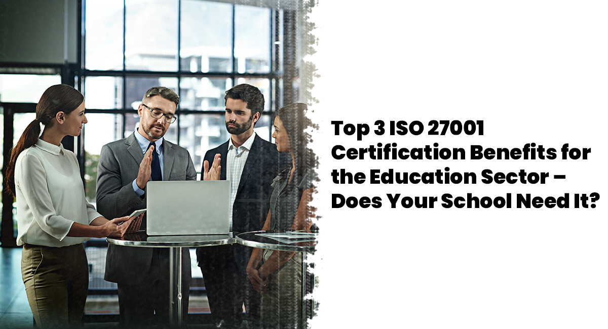 Top 3 ISO 27001 Certification Benefits for the Education Sector – Does Your School Need It?
