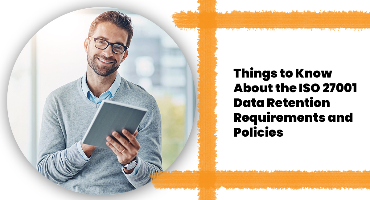Things to Know About the ISO 27001 Data Retention Requirements and Policies
