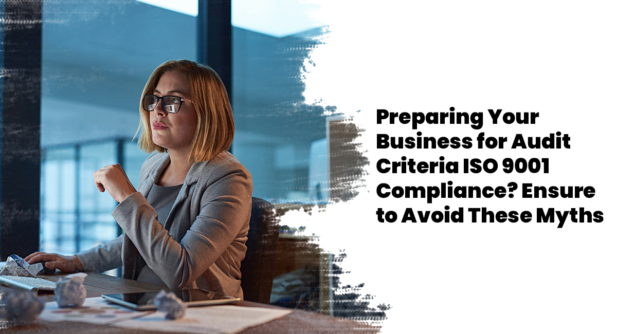 Preparing Your Business for Audit Criteria ISO 9001 Compliance? Ensure to Avoid These Myths