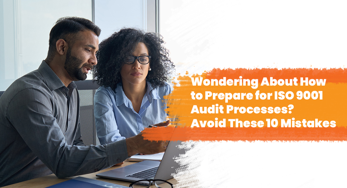 Wondering About How to Prepare for ISO 9001 Audit Processes? Avoid These 10 Mistakes