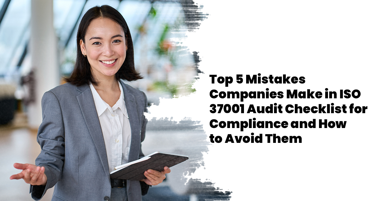 Top 5 Mistakes Companies Make in ISO 37001 Audit Checklist for Compliance and How to Avoid Them