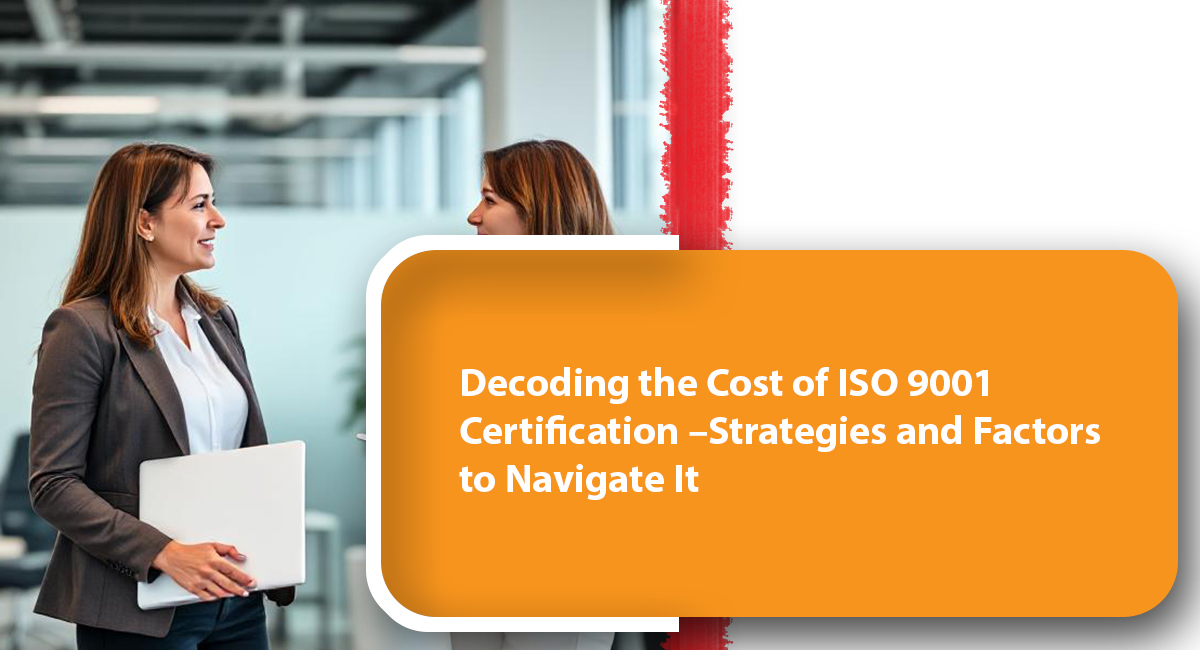 Decoding the Cost of ISO 9001 Certification –Strategies and Factors to Navigate It