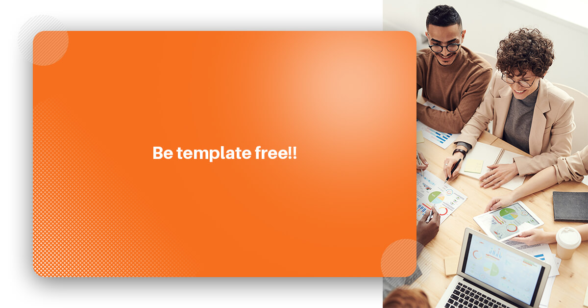 Be template free!!