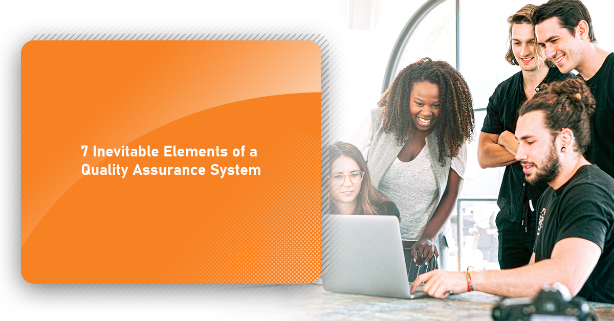 7 Inevitable Elements of a Quality Assurance System