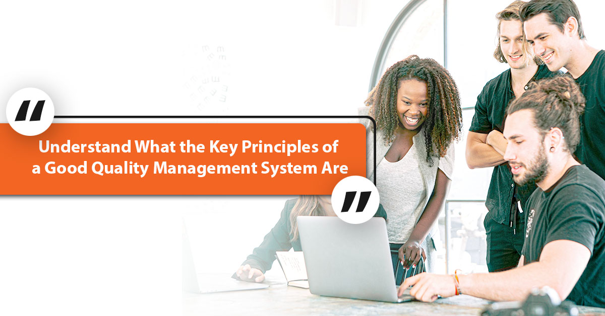 Understand What the Key Principles of a Good Quality Management System Are