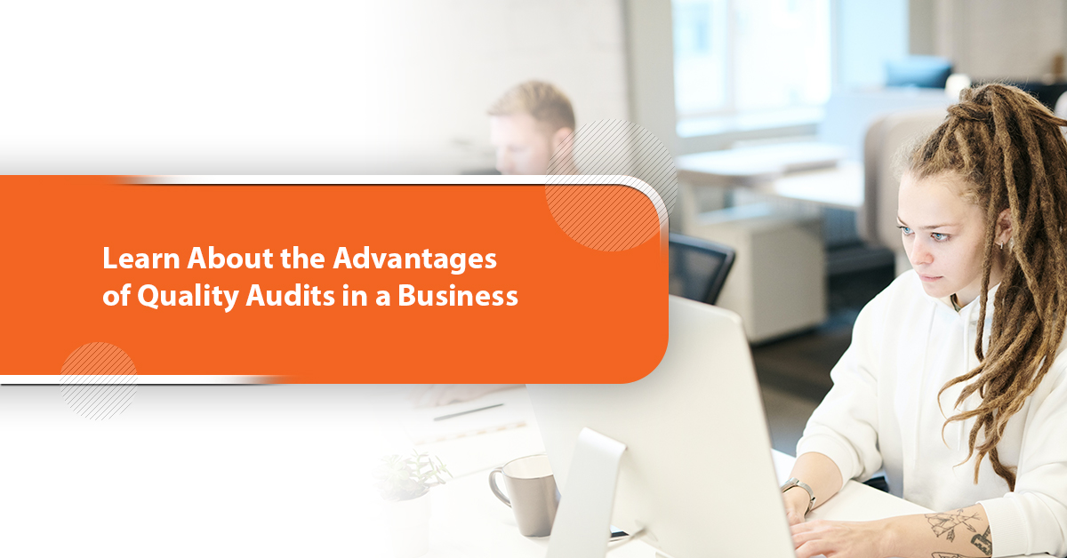 Learn About the Advantages of Quality Audits in a Business