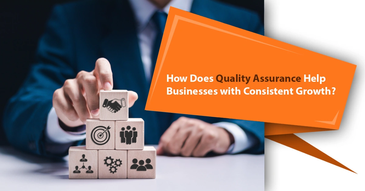 How Does Quality Assurance Help Businesses with Consistent Growth