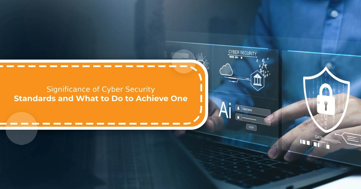Significance of Cyber Security Standards and What to Do to Achieve One