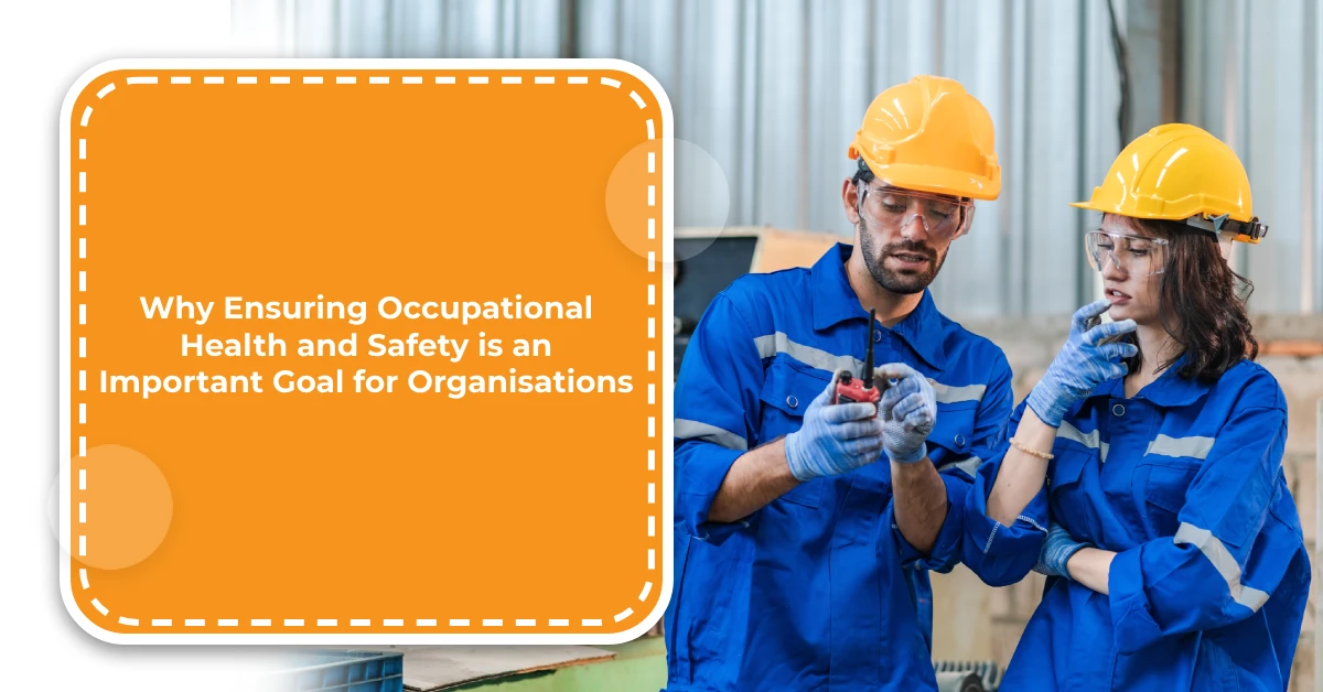 Why Ensuring Occupational Health and Safety is an Important Goal for Organisations