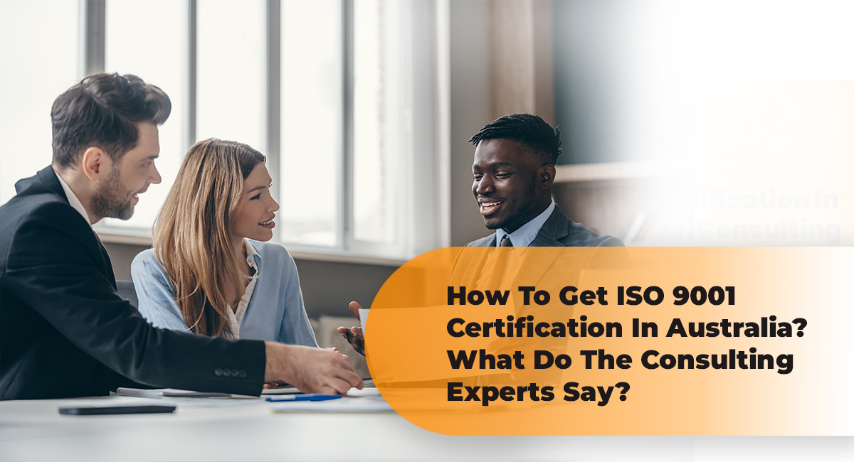 How To Get ISO 9001 Certification In Australia What Do The Consulting Experts Say