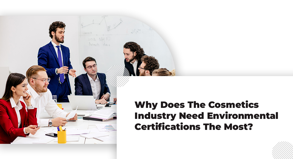 Why Does The Cosmetics Industry Need Environmental Certifications The Most