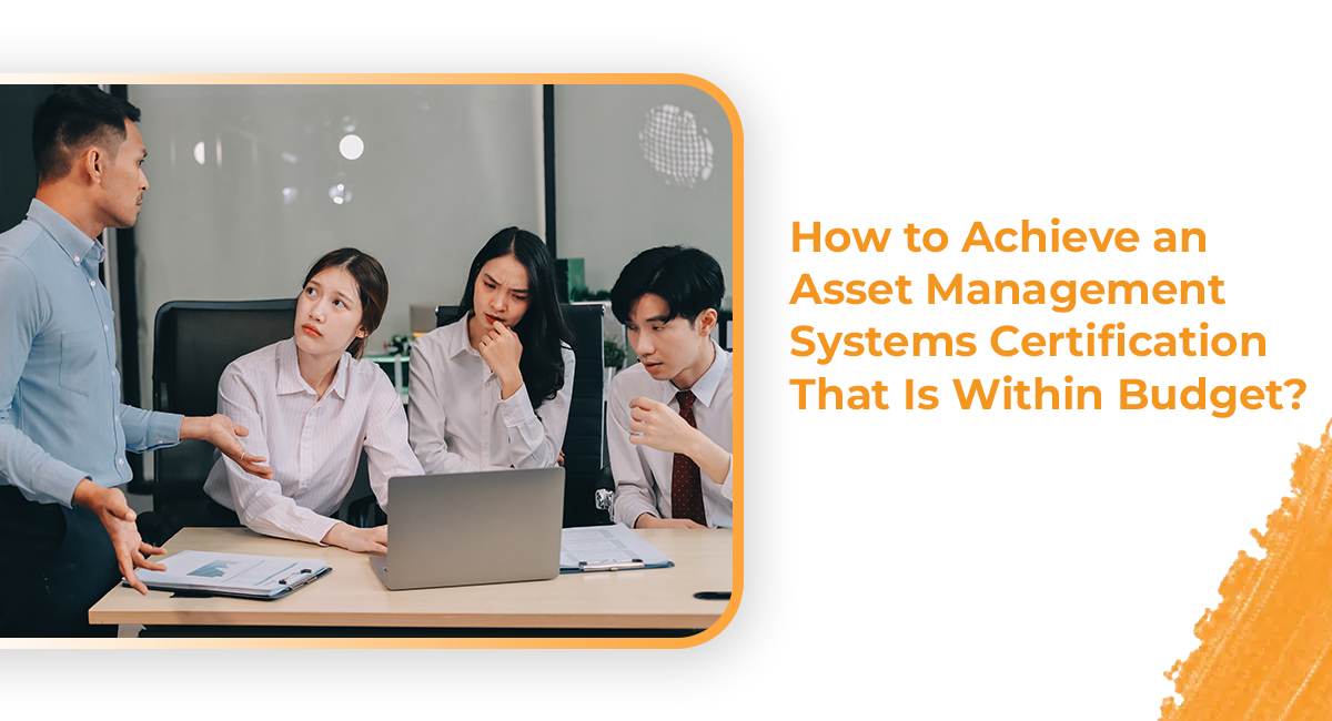 How to Achieve an Asset Management Systems Certification That Is Within Budget