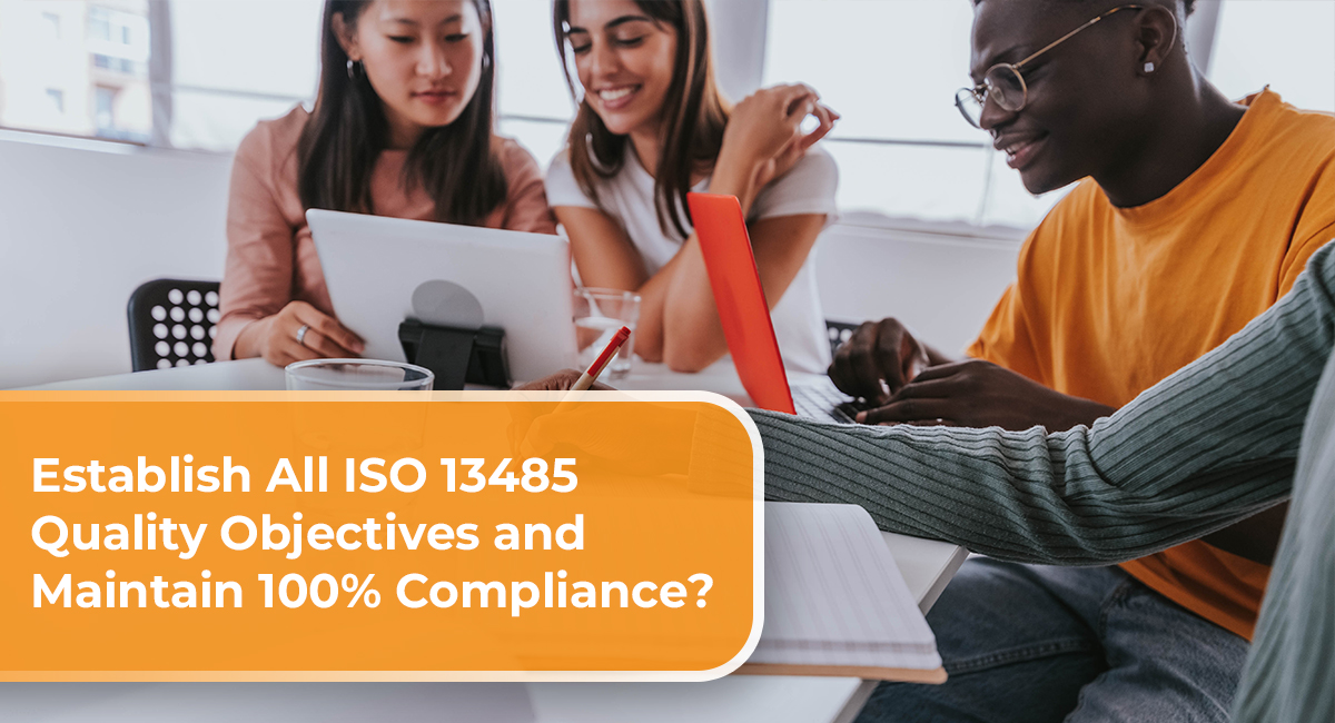 Establish All ISO 13485 Quality Objectives and Maintain 100 percent Compliance