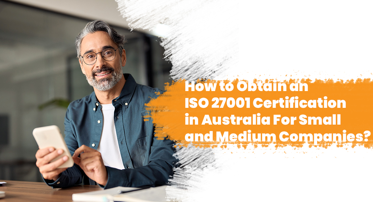 How to Obtain an ISO 27001 Certification in Australia For Small and Medium Companies