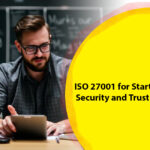 ISO 27001 for Startups: Establish Security and Trust from the Start
